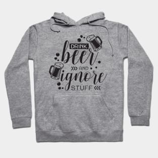 Drink Beer and Ignore Stuff Funny Drinking Hoodie